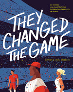 Book cover for They Changed the Game: 50 Stories and Illustrations Celebrating Creativity in Sports