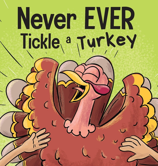 Book cover for Never EVER Tickle a Turkey: A Funny Rhyming, Read Aloud Picture Book