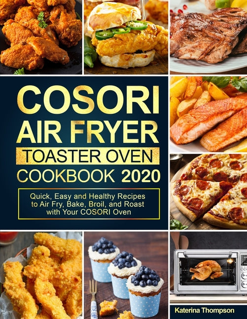 Book cover for COSORI Air Fryer Toaster Oven Cookbook: Quick, Easy and Healthy Recipes to Air Fry, Bake, Broil, and Roast with Your COSORI Oven