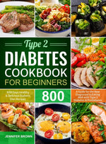 Book cover for Type 2 Diabetes Cookbook for Beginners: 800 Days Healthy and Delicious Diabetic Diet Recipes A Guide for the New Diagnosed to Eating Well with Type 2