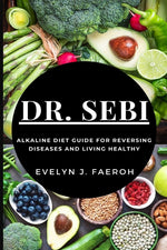 Book cover for Dr Sebi: Alkaline Diet Guide For Reversing Diseases and Living Healthy