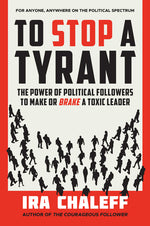 Book cover for To Stop a Tyrant: The Power of Political Followers to Make or Brake a Toxic Leader