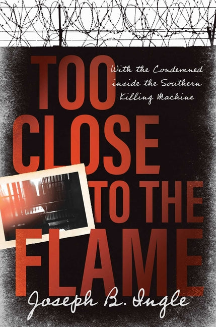 Book cover for Too Close to the Flame: With the Condemned Inside the Southern Killing Machine