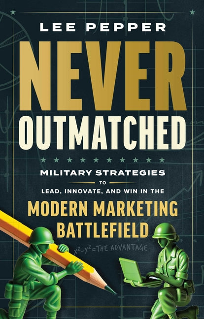 Book cover for Never Outmatched: Military Strategies to Lead, Innovate, and Win in the Modern Marketing Battlefield