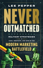 Book cover for Never Outmatched: Military Strategies to Lead, Innovate, and Win in the Modern Marketing Battlefield