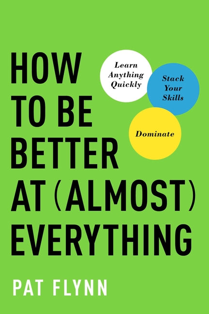 Book cover for How to Be Better at Almost Everything: Learn Anything Quickly, Stack Your Skills, Dominate