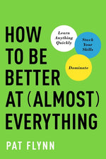 Book cover for How to Be Better at Almost Everything: Learn Anything Quickly, Stack Your Skills, Dominate