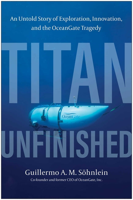 Book cover for Titan Unfinished: An Untold Story of Exploration, Innovation, and the Oceangate Tragedy