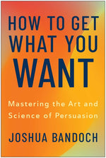 Book cover for How to Get What You Want: Mastering the Art and Science of Persuasion