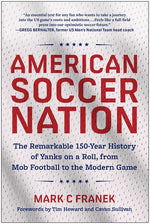 Book cover for American Soccer Nation: The Remarkable 150-Year History of Yanks on a Roll, from Mob Football to the Modern Game