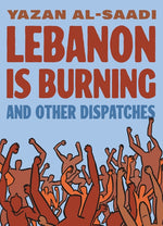 Book cover for Lebanon Is Burning and Other Dispatches