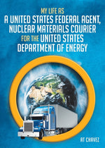 Book cover for My Life as a United States Federal Agent, Nuclear Materials Courier for the United States Department of Energy