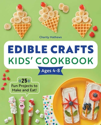 Book cover for Edible Crafts Kids' Cookbook Ages 4-8: 25 Fun Projects to Make and Eat!