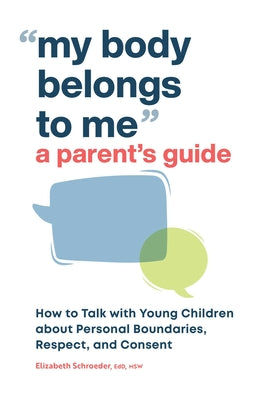 Book cover for My Body Belongs to Me: A Parent's Guide: How to Talk with Young Children about Personal Boundaries, Respect, and Consent