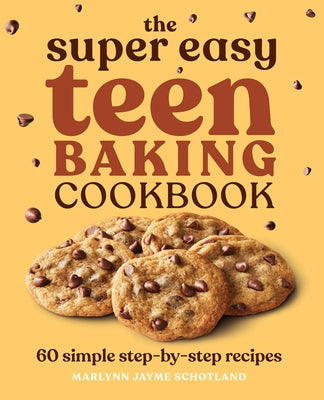 Book cover for The Super Easy Teen Baking Cookbook: 60 Simple Step-By-Step Recipes