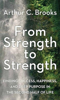 Book cover for From Strength to Strength: Finding Success, Happiness, and Deep Purpose in the Second Half of Life