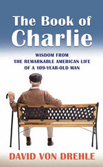 Book cover for The Book of Charlie: Wisdom from the Remarkable American Life of a 109-Year-Old Man