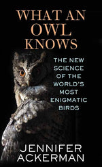 Book cover for What an Owl Knows: The New Science of the World's Most Enigmatic Birds