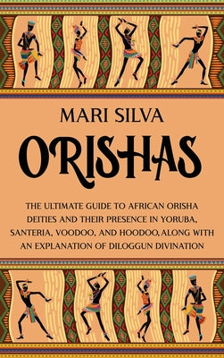 Book cover for Orishas: The Ultimate Guide to African Orisha Deities and Their Presence in Yoruba, Santeria, Voodoo, and Hoodoo, Along with an
