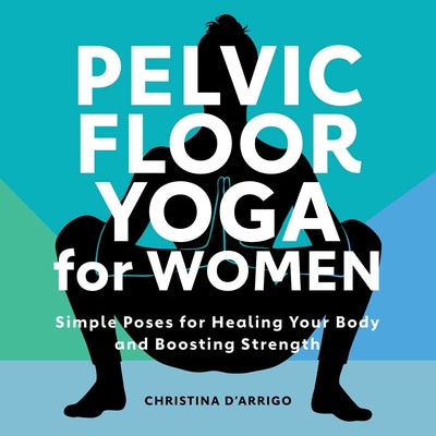 Book cover for Pelvic Floor Yoga for Women: Simple Poses for Healing Your Body and Boosting Strength