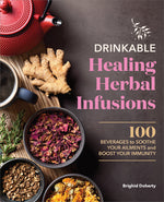 Book cover for Drinkable Healing Herbal Infusions: 100 Beverages to Soothe Your Ailments and Boost Your Immunity