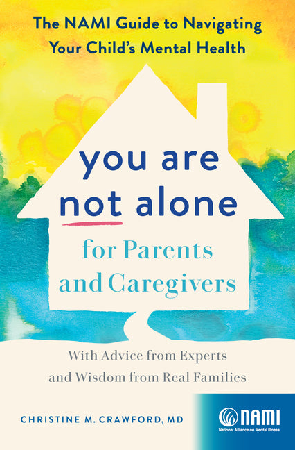 Book cover for You Are Not Alone for Parents and Caregivers: The Nami Guide to Navigating Your Child's Mental Health--With Advice from Experts and Wisdom from Real F