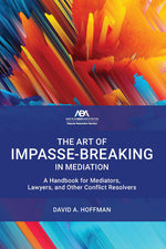 Book cover for Art of Impasse-Breaking in Mediation: A Handbook for Mediators, Lawyers, and Other Conflict Resolvers