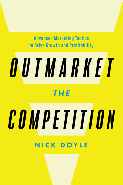 Book cover for Outmarket the Competition: Advanced Marketing Tactics to Drive Growth and Profitability