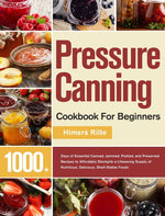 Book cover for Pressure Canning Cookbook For Beginners: 1000+ Days of Essential Canned, Jammed, Pickled, and Preserved Recipes to Affordably Stockpile a Lifesaving S