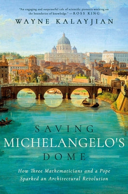 Book cover for Saving Michelangelo's Dome: How Three Mathematicians and a Pope Sparked an Architectural Revolution