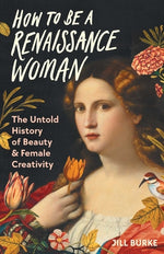 Book cover for How to Be a Renaissance Woman: The Untold History of Beauty & Female Creativity
