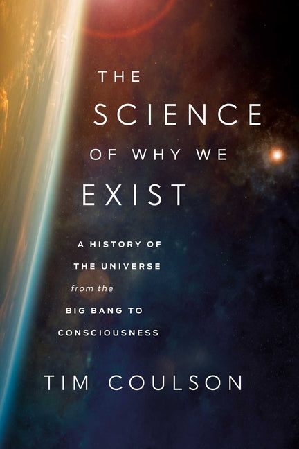 Book cover for Science of Why We Exist: A History of the Universe from the Big Bang to Consciousness
