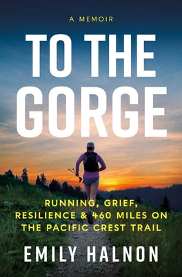 Book cover for To the Gorge: Running, Grief, and Resilience on 460 Miles of the Pacific Crest Trail