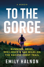 Book cover for To the Gorge: Running, Grief, and Resilience on 460 Miles of the Pacific Crest Trail