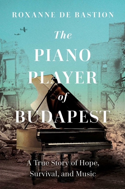 Book cover for Piano Player of Budapest: A True Story of Survival, Hope, and Music