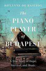 Book cover for Piano Player of Budapest: A True Story of Survival, Hope, and Music