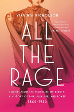 Book cover for All the Rage: Stories from the Frontline of Beauty: A History of Pain, Pleasure, and Power: 1860-1960