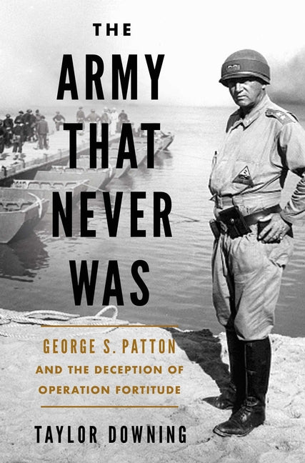 Book cover for Army That Never Was: George S. Patton and the Deception of Operation Fortitude