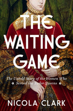 Book cover for Waiting Game: The Untold Story of the Women Who Served the Tudor Queens: A History
