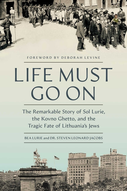 Book cover for Life Must Go on: The Remarkable Story of Sol Lurie, the Kovno Ghetto, and the Tragic Fate of Lithuania's Jews