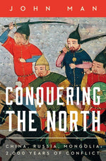 Book cover for Conquering the North: China, Russia, Mongolia: 2,000 Years of Conflict