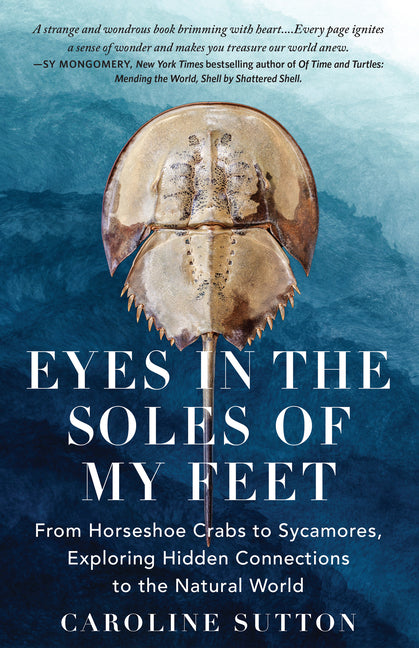 Book cover for Eyes in the Soles of My Feet: From Horseshoe Crabs to Sycamores, Exploring Hidden Connections to the Natural World
