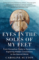 Book cover for Eyes in the Soles of My Feet: From Horseshoe Crabs to Sycamores, Exploring Hidden Connections to the Natural World