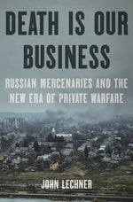 Book cover for Death Is Our Business: Russian Mercenaries and the New Era of Private Warfare