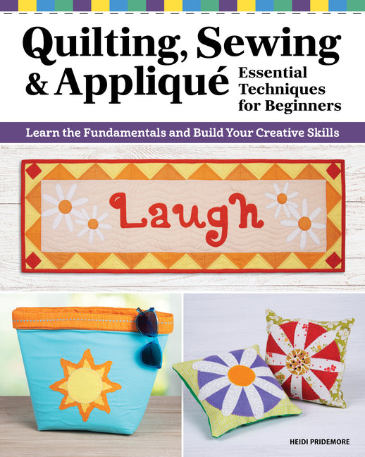 Book cover for Quilting, Sewing & Applique: Essential Techniques for Beginners: Learn the Fundamentals and Build Your Creative Skills