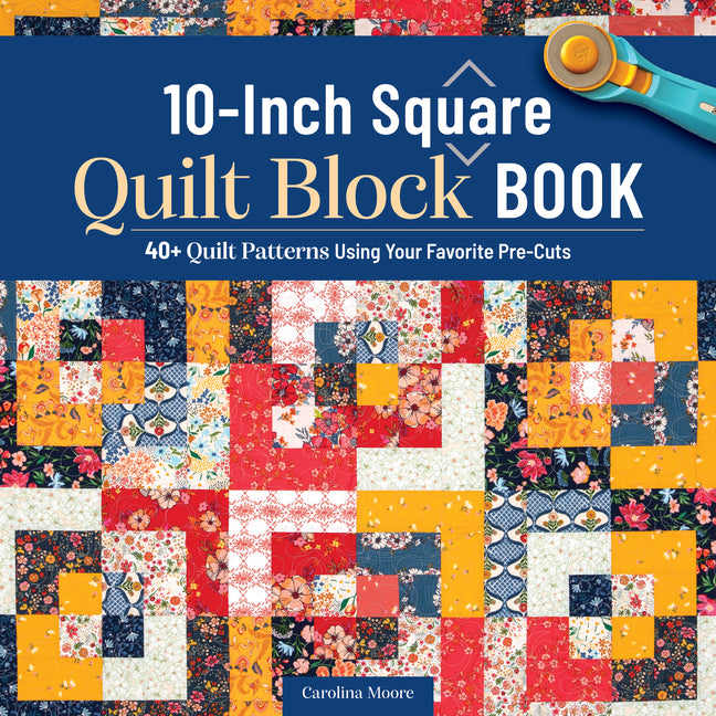 Book cover for 10-Inch Square Quilt Block Book: 40+ Quilt Patterns Using Your Favorite Pre-Cuts