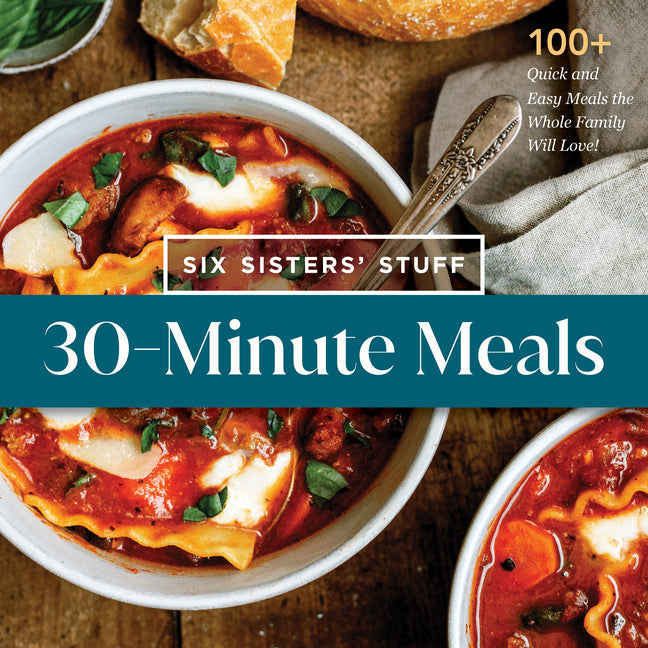 Book cover for 30-Minute Meals with Six Sisters' Stuff: 100+ Quick and Easy Meals the Whole Family Will Love!