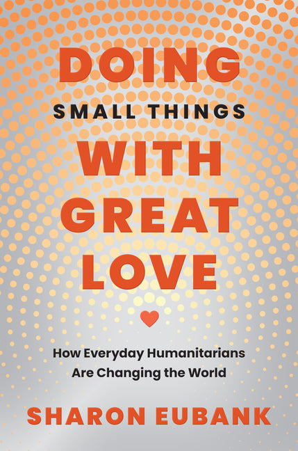 Book cover for Doing Small Things with Great Love: How Everyday Humanitarians Are Changing the World
