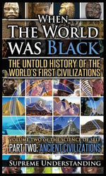 Book cover for When the World Was Black Part Two: The Untold History of the World's First Civilizations - Ancient Civilizations
