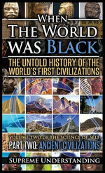 Book cover for When the World Was Black Part Two: The Untold History of the World's First Civilizations - Ancient Civilizations